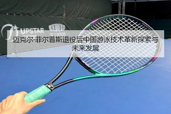 迈克尔·菲尔普斯退役后中国游泳技术革新探索与未来发展